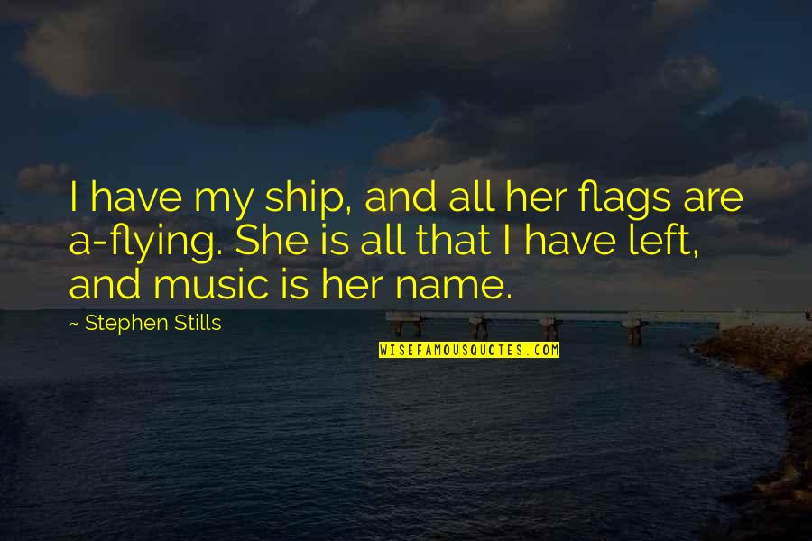 70124 Quotes By Stephen Stills: I have my ship, and all her flags