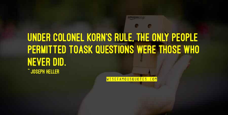 7050 Quotes By Joseph Heller: Under Colonel Korn's rule, the only people permitted