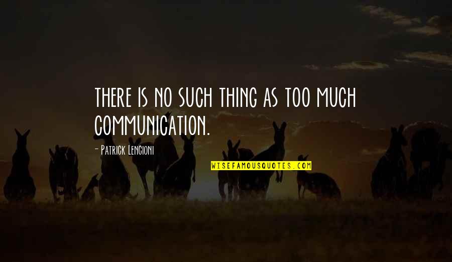 707 Quote Quotes By Patrick Lencioni: there is no such thing as too much