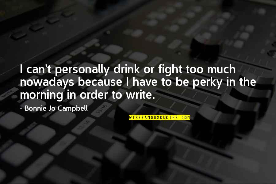 707s Doors Quotes By Bonnie Jo Campbell: I can't personally drink or fight too much