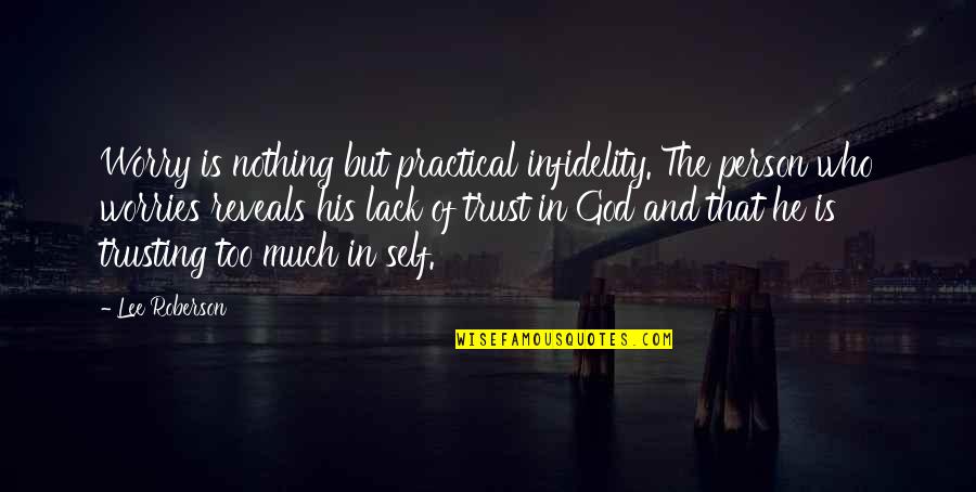 7080 Quotes By Lee Roberson: Worry is nothing but practical infidelity. The person