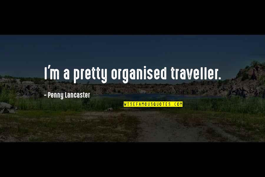 70810 Quotes By Penny Lancaster: I'm a pretty organised traveller. 70810 Quotes By Penny Lancaster: I'm a pretty organised traveller.