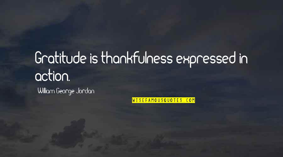 70810 Quotes By William George Jordan: Gratitude is thankfulness expressed in action. 70810 Quotes By William George Jordan: Gratitude is thankfulness expressed in action.