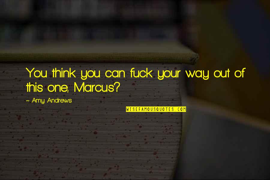 70ad Ceaser Quotes By Amy Andrews: You think you can fuck your way out 70ad Ceaser Quotes By Amy Andrews: You think you can fuck your way out