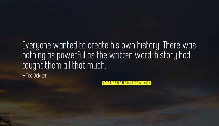 70kg In St Quotes By Ted Dekker: Everyone wanted to create his own history. There 70kg In St Quotes By Ted Dekker: Everyone wanted to create his own history. There