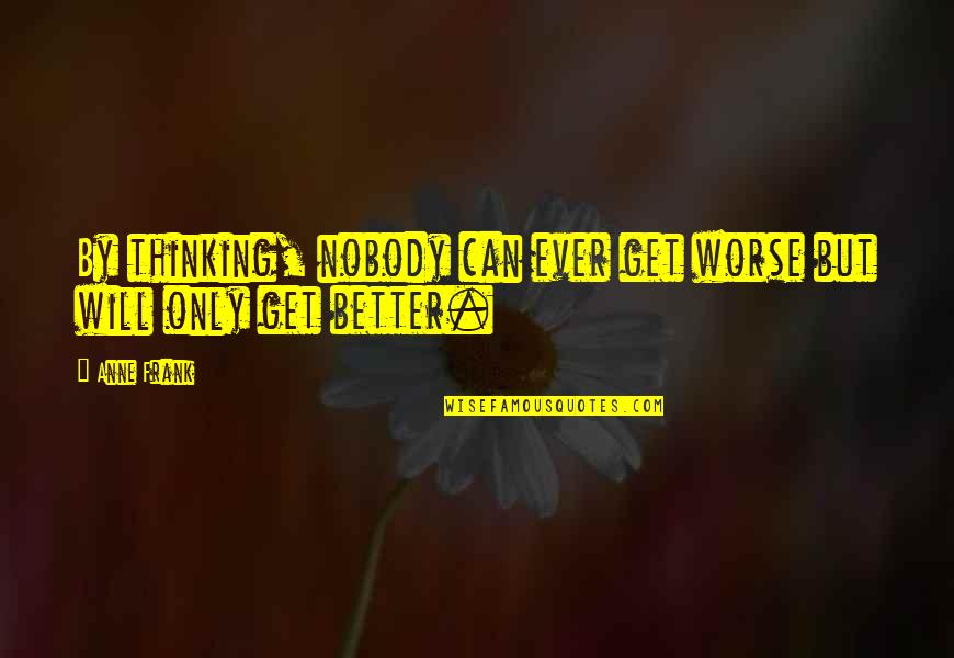 70kgf Quotes By Anne Frank: By thinking, nobody can ever get worse but