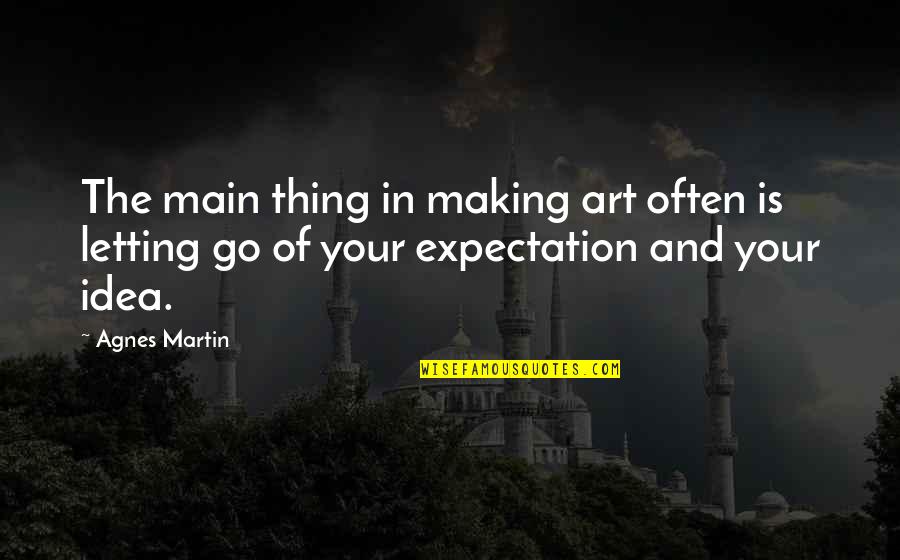 70lik Quotes By Agnes Martin: The main thing in making art often is