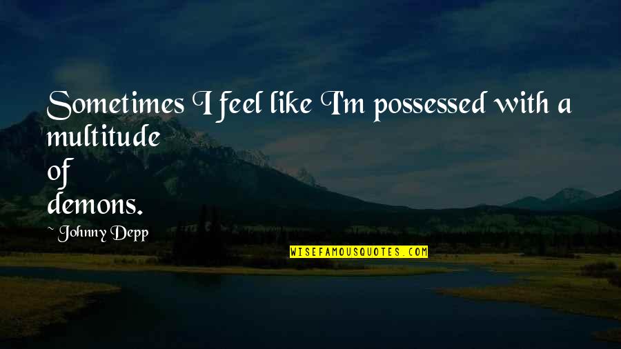 70lik Quotes By Johnny Depp: Sometimes I feel like I'm possessed with a