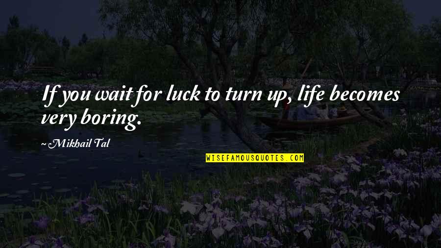 70lik Quotes By Mikhail Tal: If you wait for luck to turn up,