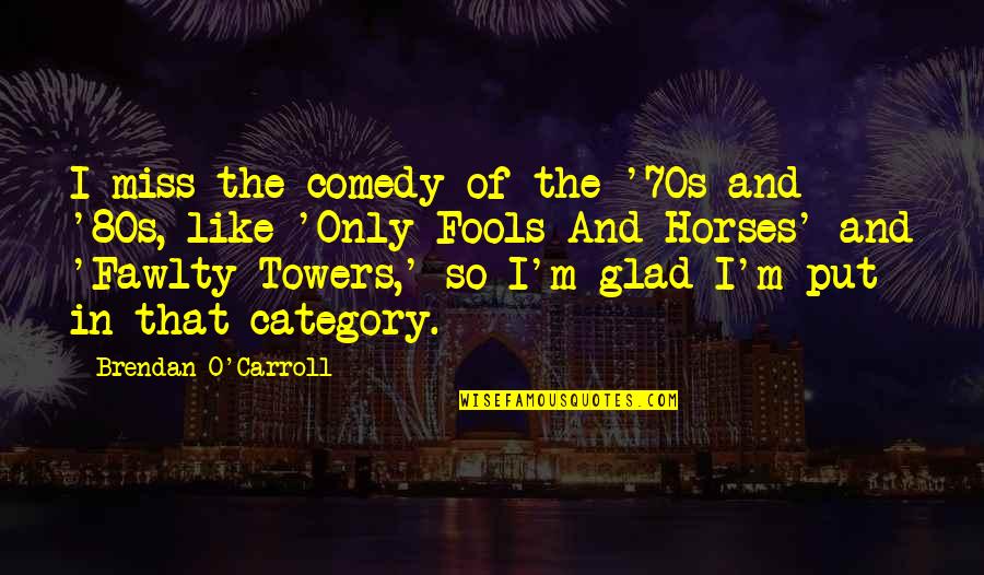 70s 80s Quotes By Brendan O'Carroll: I miss the comedy of the '70s and