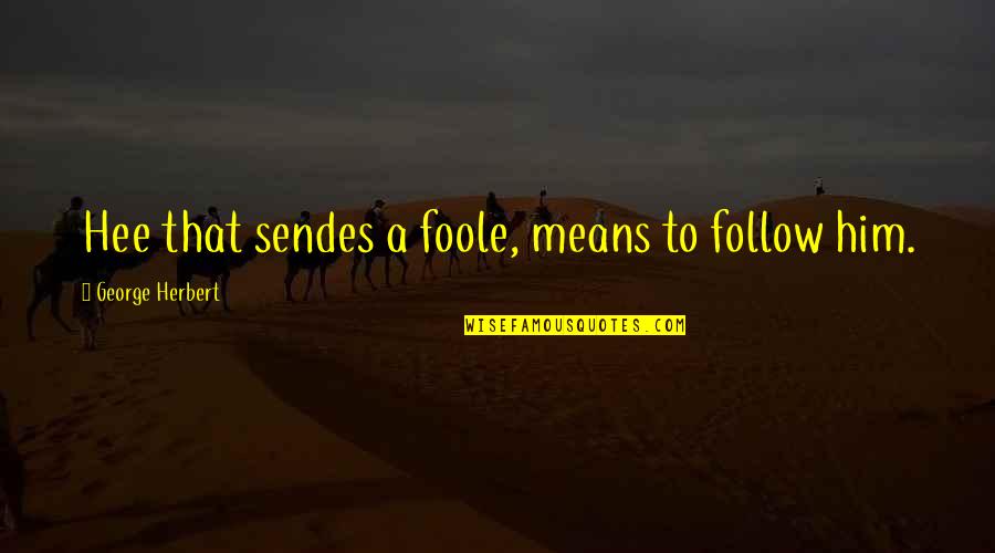 70s Fashion Quotes By George Herbert: Hee that sendes a foole, means to follow