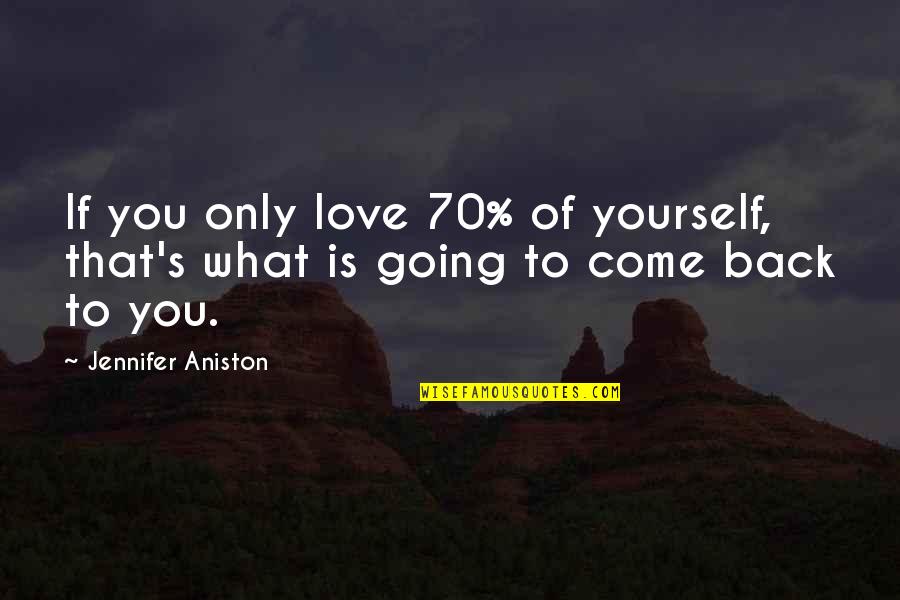 70's Love Quotes By Jennifer Aniston: If you only love 70% of yourself, that's