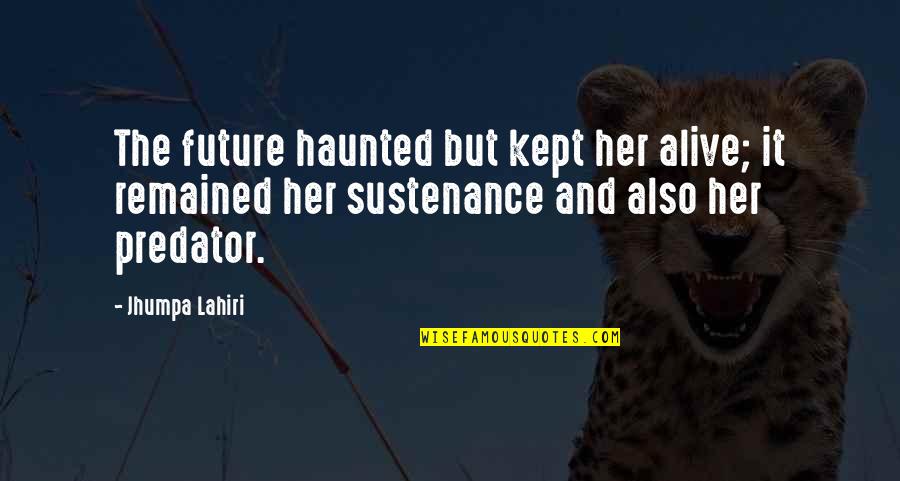 70's Love Quotes By Jhumpa Lahiri: The future haunted but kept her alive; it