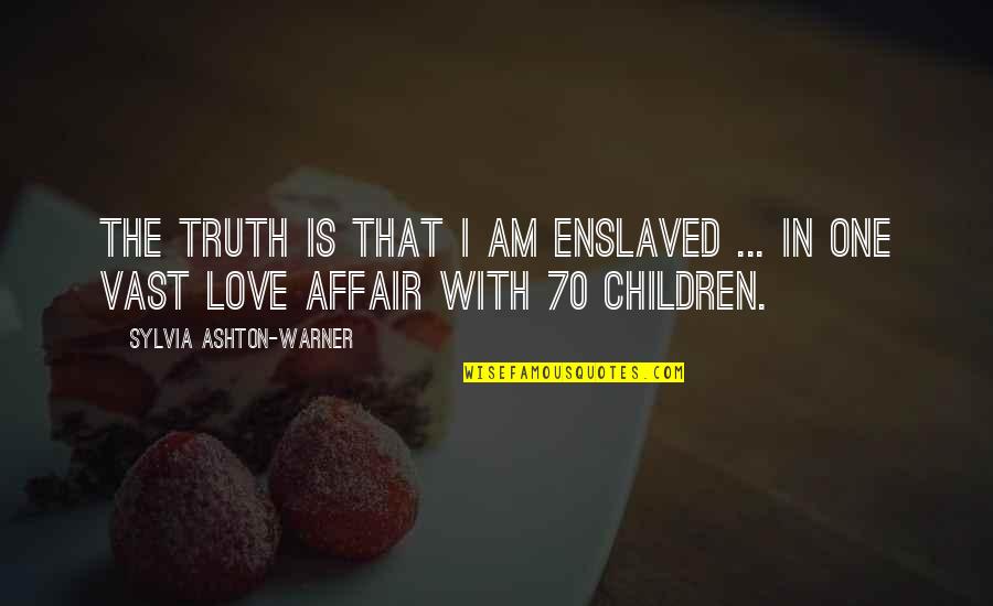 70's Love Quotes By Sylvia Ashton-Warner: The truth is that I am enslaved ...