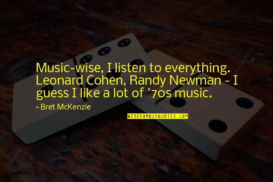 70s Music Quotes By Bret McKenzie: Music-wise, I listen to everything. Leonard Cohen, Randy