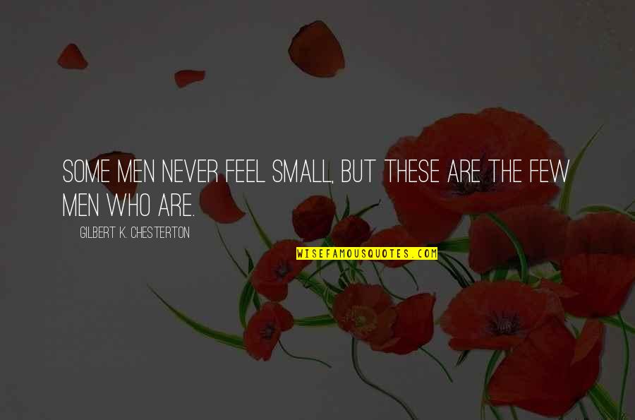 70s Party Quotes By Gilbert K. Chesterton: Some men never feel small, but these are