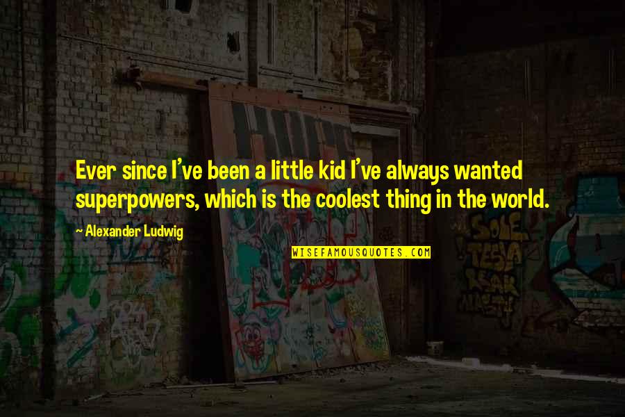 70th B Day Quotes By Alexander Ludwig: Ever since I've been a little kid I've 70th B Day Quotes By Alexander Ludwig: Ever since I've been a little kid I've