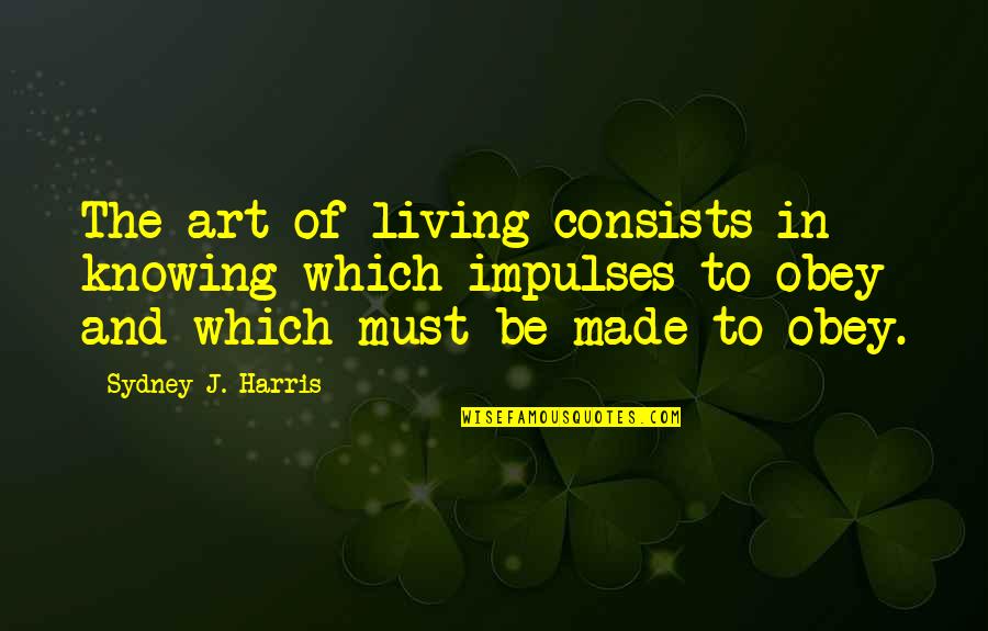 71 British Quotes By Sydney J. Harris: The art of living consists in knowing which