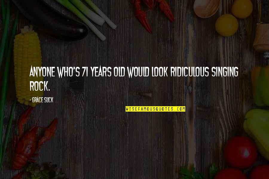 71 Years Old Quotes By Grace Slick: Anyone who's 71 years old would look ridiculous