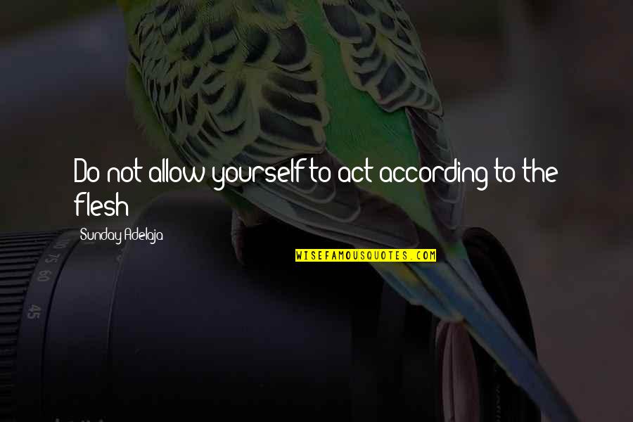 71 Years Old Quotes By Sunday Adelaja: Do not allow yourself to act according to 71 Years Old Quotes By Sunday Adelaja: Do not allow yourself to act according to