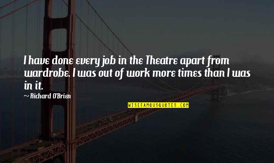 716 Area Quotes By Richard O'Brien: I have done every job in the Theatre 716 Area Quotes By Richard O'Brien: I have done every job in the Theatre