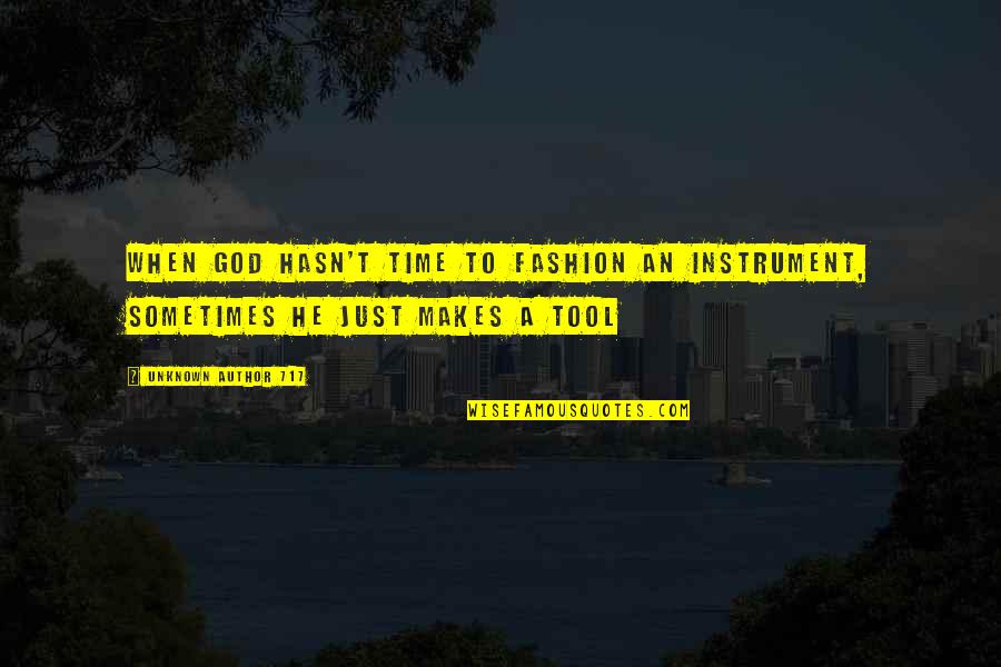 717 Quotes By Unknown Author 717: when god hasn't time to fashion an instrument, 717 Quotes By Unknown Author 717: when god hasn't time to fashion an instrument,