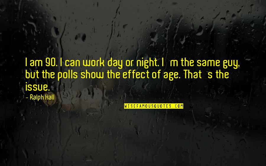 71st Flying Quotes By Ralph Hall: I am 90. I can work day or 71st Flying Quotes By Ralph Hall: I am 90. I can work day or