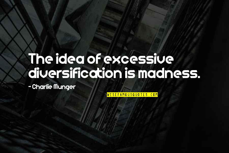 72 Derwents Quotes By Charlie Munger: The idea of excessive diversification is madness. 72 Derwents Quotes By Charlie Munger: The idea of excessive diversification is madness.