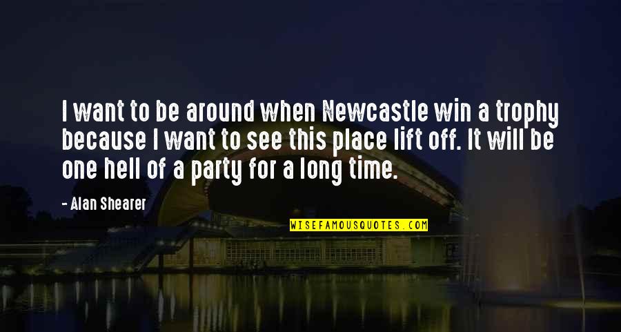 72 Success Quotes By Alan Shearer: I want to be around when Newcastle win