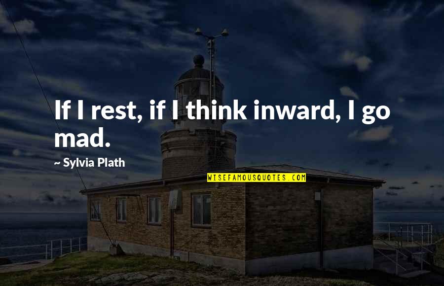 72 Success Quotes By Sylvia Plath: If I rest, if I think inward, I