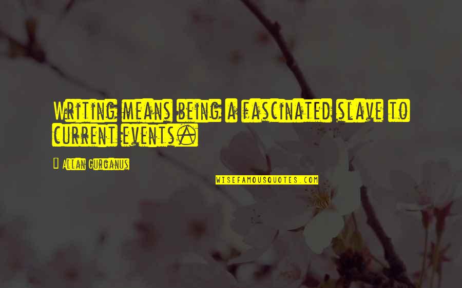 720 Area Quotes By Allan Gurganus: Writing means being a fascinated slave to current
