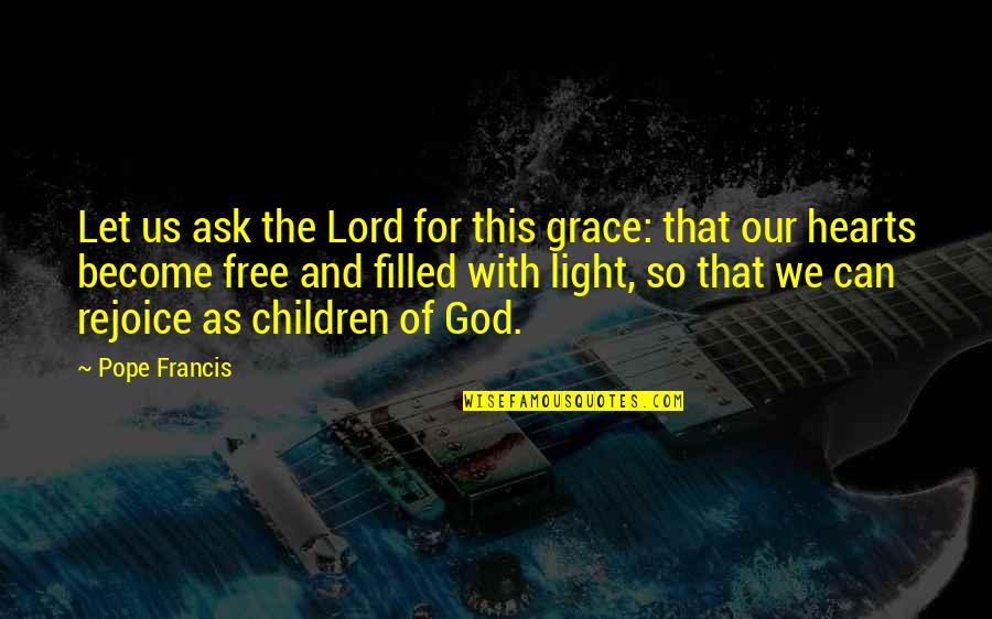 720 Waves Quotes By Pope Francis: Let us ask the Lord for this grace: 720 Waves Quotes By Pope Francis: Let us ask the Lord for this grace: