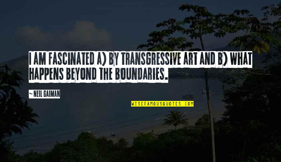 72405 Quotes By Neil Gaiman: I am fascinated a) by transgressive art and