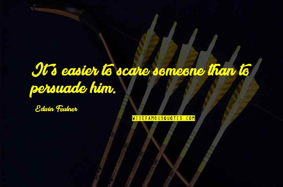 72406500 Quotes By Edwin Feulner: It's easier to scare someone than to persuade 72406500 Quotes By Edwin Feulner: It's easier to scare someone than to persuade