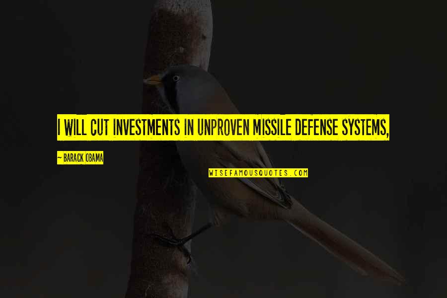 72601 Quotes By Barack Obama: I will cut investments in unproven missile defense 72601 Quotes By Barack Obama: I will cut investments in unproven missile defense
