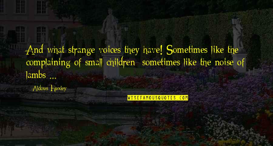 7260hmw Quotes By Aldous Huxley: And what strange voices they have! Sometimes like