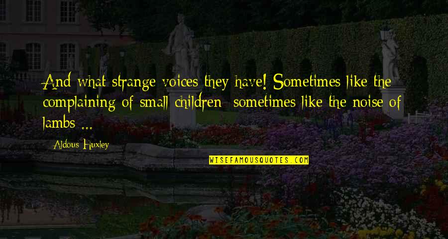 7260hmw Quotes By Aldous Huxley: And what strange voices they have! Sometimes like 7260hmw Quotes By Aldous Huxley: And what strange voices they have! Sometimes like