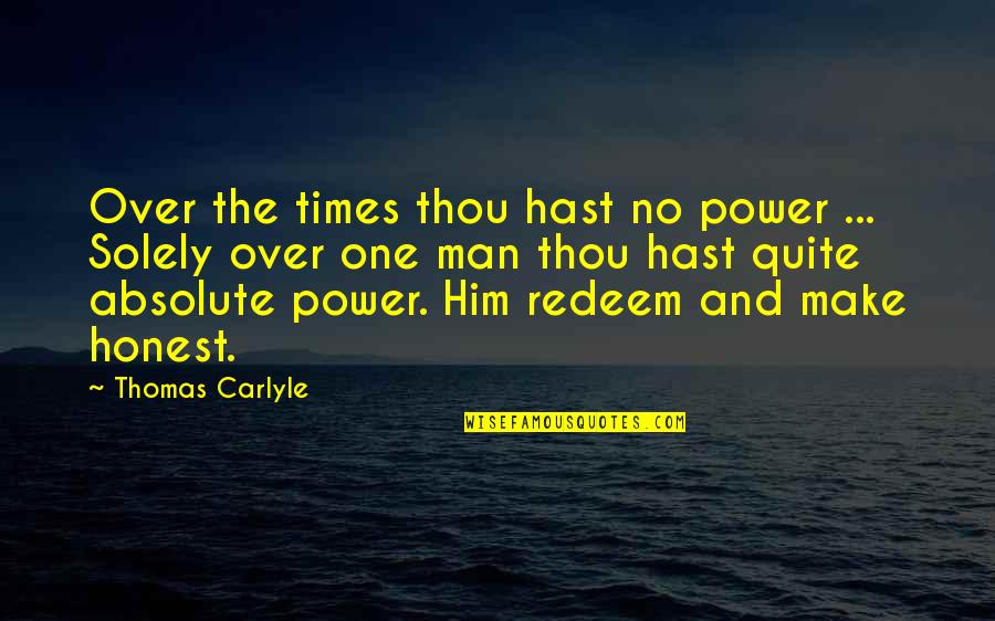 7260hmw Quotes By Thomas Carlyle: Over the times thou hast no power ...