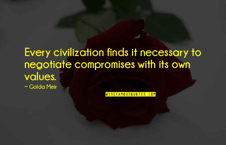 726172357 Quotes By Golda Meir: Every civilization finds it necessary to negotiate compromises