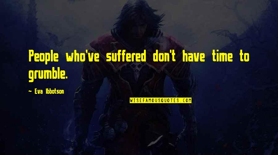 72653 Quotes By Eva Ibbotson: People who've suffered don't have time to grumble. 72653 Quotes By Eva Ibbotson: People who've suffered don't have time to grumble.
