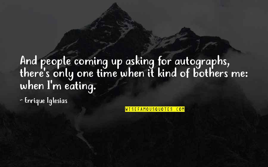 727s Still Flying Quotes By Enrique Iglesias: And people coming up asking for autographs, there's 727s Still Flying Quotes By Enrique Iglesias: And people coming up asking for autographs, there's