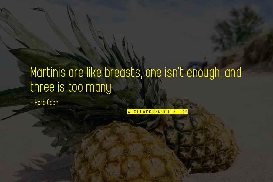 728 X Quotes By Herb Caen: Martinis are like breasts, one isn't enough, and