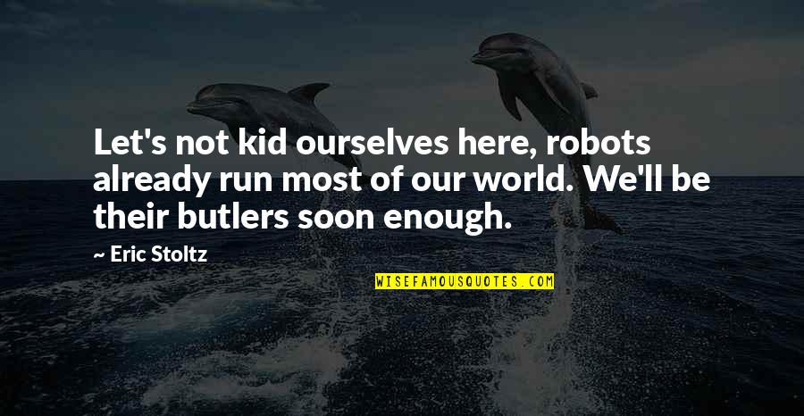 72nd Birthday Quotes By Eric Stoltz: Let's not kid ourselves here, robots already run