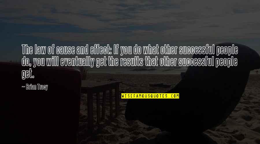 7349414462 Quotes By Brian Tracy: The law of cause and effect: If you 7349414462 Quotes By Brian Tracy: The law of cause and effect: If you