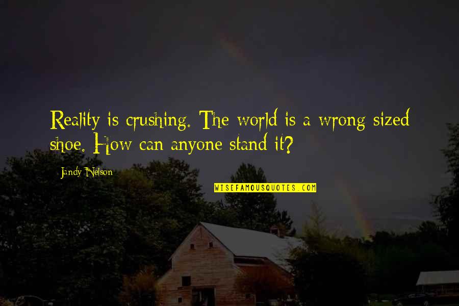 7349414462 Quotes By Jandy Nelson: Reality is crushing. The world is a wrong-sized