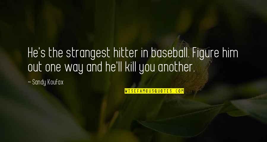 7349414462 Quotes By Sandy Koufax: He's the strangest hitter in baseball. Figure him 7349414462 Quotes By Sandy Koufax: He's the strangest hitter in baseball. Figure him