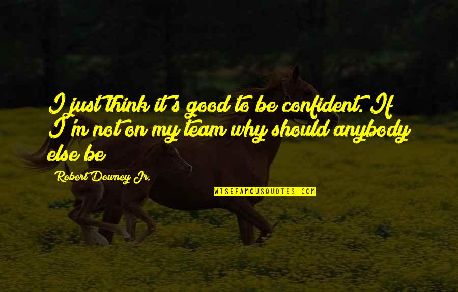 736 Area Quotes By Robert Downey Jr.: I just think it's good to be confident.