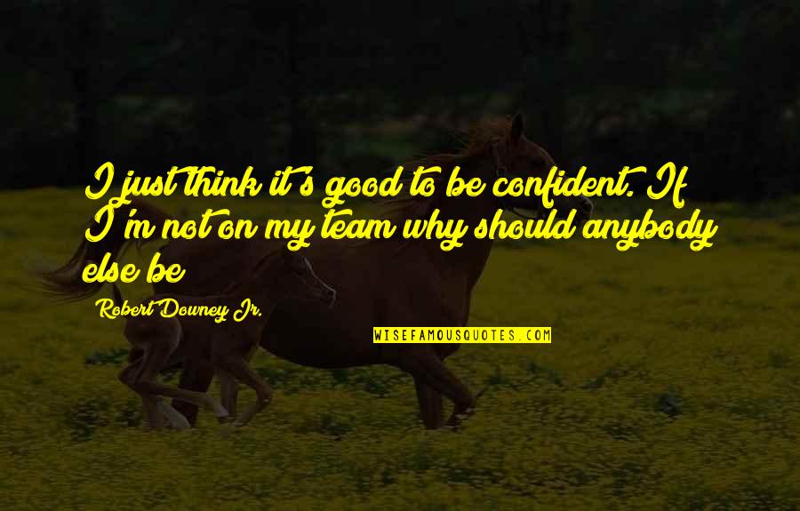 736 Area Quotes By Robert Downey Jr.: I just think it's good to be confident. 736 Area Quotes By Robert Downey Jr.: I just think it's good to be confident.