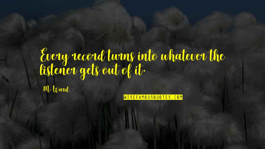 73610 Quotes By M. Ward: Every record turns into whatever the listener gets