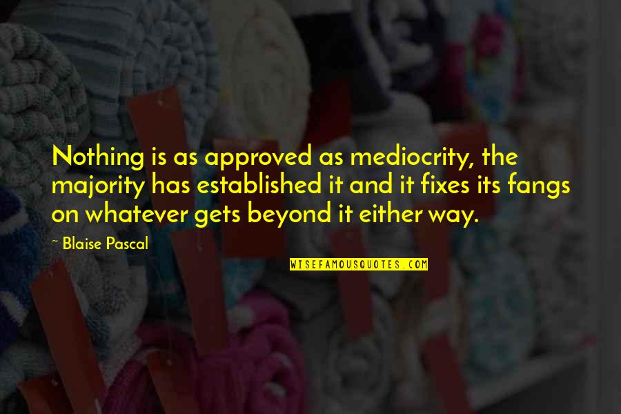 7364 Quotes By Blaise Pascal: Nothing is as approved as mediocrity, the majority